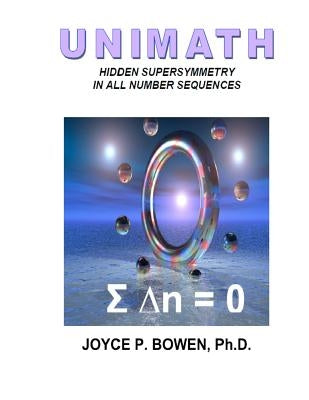 Unimath: Hidden Supersymmetry in All Number Sequences by Bowen Ph. D., Joyce P.