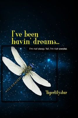 I've been havin' dreams...: I'm not sleep. Yet, I'm not awake. by Tigerlilystar