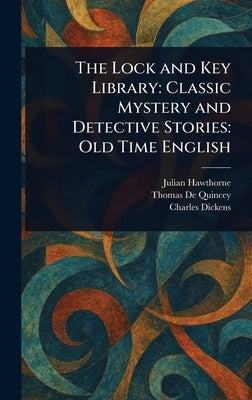 The Lock and Key Library: Classic Mystery and Detective Stories: Old Time English by Hawthorne, Julian