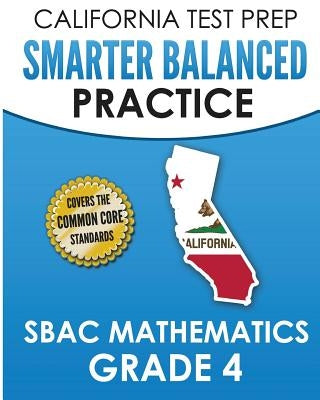 CALIFORNIA TEST PREP Smarter Balanced Practice SBAC Mathematics Grade 4: Covers the Common Core State Standards by Hawas, C.