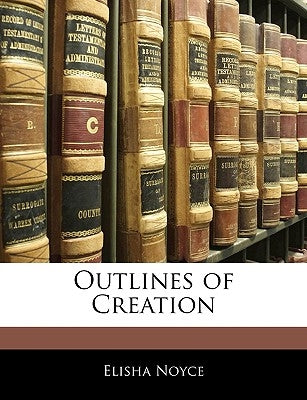 Outlines of Creation by Noyce, Elisha