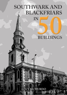 Southwark and Blackfriars in 50 Buildings by McMurdo, Lucy