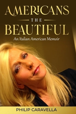 Americans The Beautiful An Italian American Memoir by Caravella, Philip