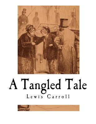 A Tangled Tale: A collection of 10 Short Humorous Stories by Carroll, Lewis