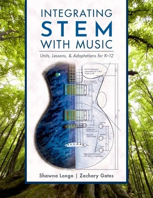 Integrating Stem with Music: Units, Lessons, and Adaptations for K-12 by Longo, Shawna