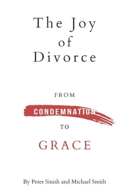The Joy of Divorce: from Condemnation to Grace by Smith, Michael K.