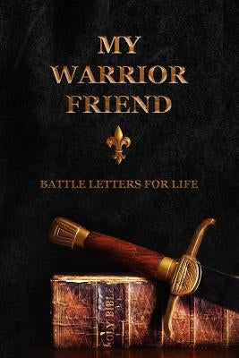 My Warrior Friend: Battle Letters For Life by Shepherd, Sheri Rose