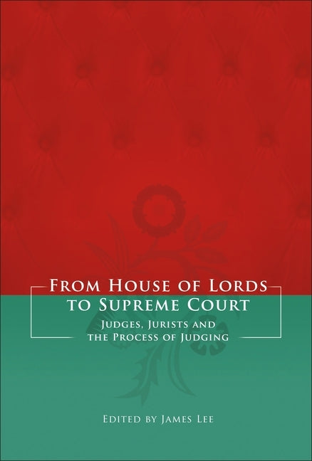 From House of Lords to Supreme Court: Judges, Jurists and the Process of Judging by Lee