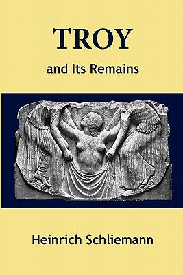 Troy and Its Remains by Schliemann, Heinrich