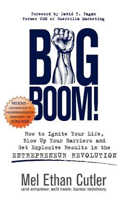 Big Boom!: How to Ignite Your Life, Blow Up Your Barriers and Get Explosive Results in the Entrepreneur Revolution by Cutler, Mel Ethan