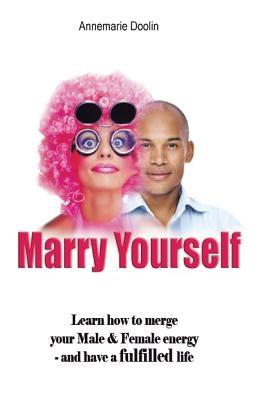 Marry Yourself Before You Slip Away: When You Know Something's Missing But Don't Know How to Find It by Doolin, Annemarie