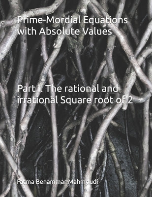 Prime-Mordial Equations with Absolute Values: Part I. The rational and irrational Square root of 2 by Benammar-Mahmoudi, Fatma