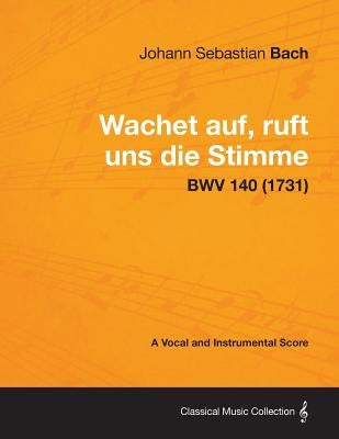 Wachet auf, ruft uns die Stimme - A Vocal and Instrumental Score BWV 140 (1731) by Bach, Johann Sebastian