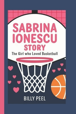 Sabrina Ionescu Story: The Girl Who Loved Basketball by Peel, Billy
