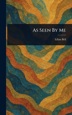 As Seen By Me by Bell, Lilian