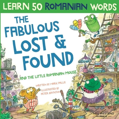 The Fabulous Lost & Found and the little Romanian mouse: Laugh as you learn 50 Romanian words with this bilingual English Romanian book for kids by Pallis, Mark