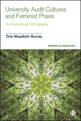 University Audit Cultures and Feminist PRAXIS: An Institutional Ethnography by Meadhbh Murray, Órla