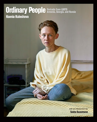 Ordinary People: Portraits from LGBTQ Armenia, Georgia, and Russia by Kuleshova, Ksenia