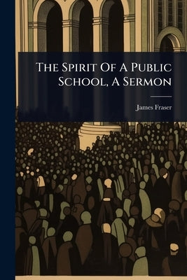 The Spirit Of A Public School, A Sermon by James Fraser (Bp of Manchester )