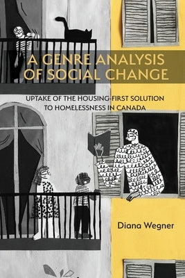 A Genre Analysis of Social Change: Uptake of the Housing-First Solution to Homelessness in Canada by Wegner, Diana