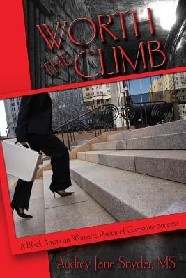 Worth The Climb: A Black American Woman's Pursuit of Corporate Success by Snyder, Audrey J.