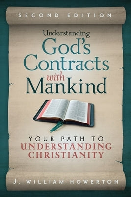 Understanding God's Contracts with Mankind: Your Path to Understanding Christianity by Howerton, J. William