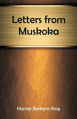 Letters from Muskoka by King, Harriet Barbara