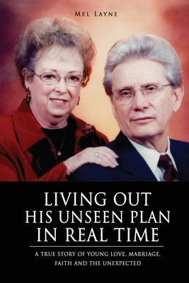 Living Out His Unseen Plan in Real Time: A True Story of Young Love, Marriage, Faith and the Unexpected by Layne, Mel