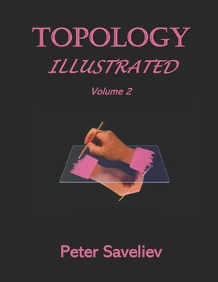 Topology Illustrated. Volume 2 by Saveliev, Peter