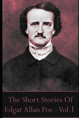The Short Stories Of Edgar Allan Poe, Volume 1 by Poe, Edgar Allan