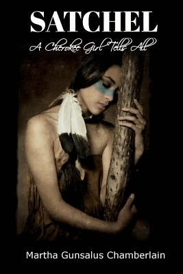 Satchel: A Cherokee Girl Tells All by Chamberlain, Martha Gunsalus