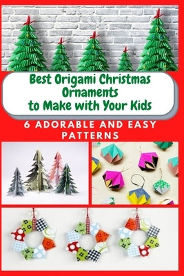 Best Origami Christmas Ornaments to Make with Your Kids: 6 Adorable and Easy Patterns by Teague, April