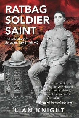 Ratbag, Soldier, Saint: The Real Story of Sergeant Issy Smith VC by Knight, Lian