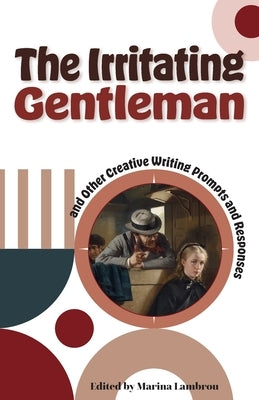 The Irritating Gentleman and Other Creative Writing Prompts and Responses by Lambrou, Marina