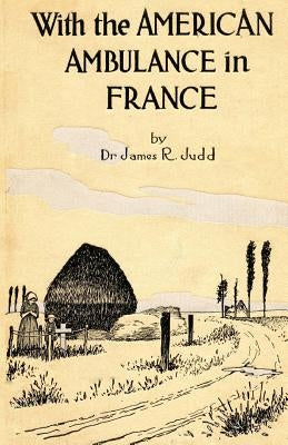With the American Ambulance in France by Judd, James R.