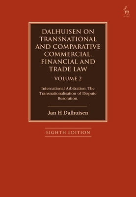 Dalhuisen on Transnational and Comparative Commercial, Financial and Trade Law Volume 2: International Arbitration. the Transnationalisation of Disput by Dalhuisen, Jan H.