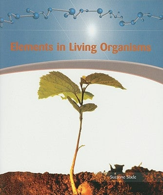 Elements in Living Organisms by Slade, Suzanne