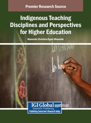 Indigenous Teaching Disciplines and Perspectives for Higher Education by Kgari-Masondo, Maserole Christina
