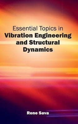 Essential Topics in Vibration Engineering and Structural Dynamics by Sava, Rene