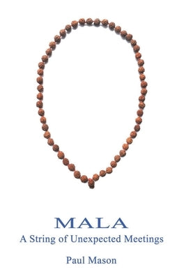 Mala: A String of Unexpected Meetings by Mason, Paul