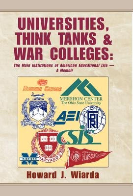 Universities, Think Tanks and War Colleges: A Memoir by Wiarda, Howard J.