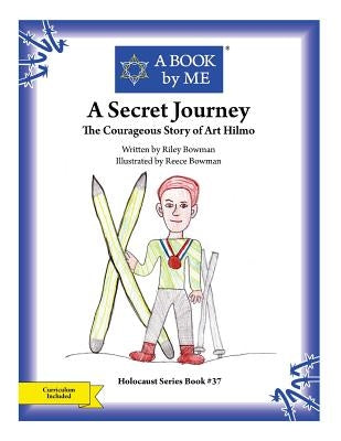 A Secret Journey: The Courageous Story of Art Hilmo by Bowman, Riley