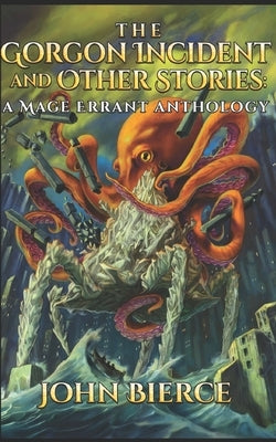 The Gorgon Incident and Other Stories: A Mage Errant Anthology by Bierce, John