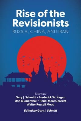 Rise of the Revisionists: Russia, China, and Iran by Schmitt, Gary