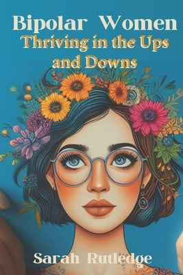Bipolar Women: Thriving in the Ups and Downs by Rutledge, Sarah