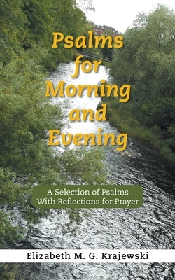 Psalms for Morning and Evening: A Selection of Psalms With Reflections for Prayer by Krajewski, Elizabeth M. G.
