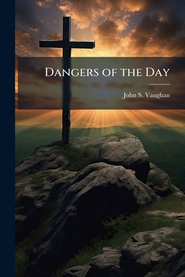 Dangers of the Day by Vaughan, John S. 1853-1925