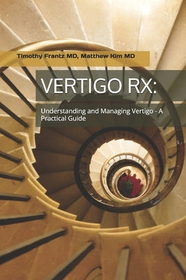 Vertigo RX: Understanding and Managing Vertigo: A Practical Guide by Kim, Matthew