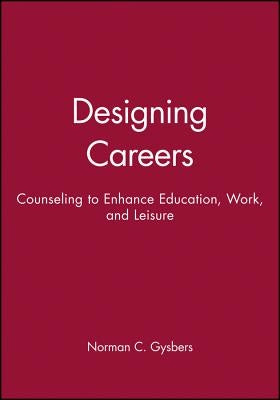 Designing Careers: Counseling to Enhance Education, Work, and Leisure by Gysbers, Norman C.