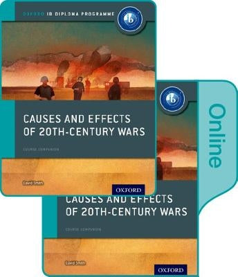 Causes and Effects of 20th Century Wars: Ib History Print and Online Pack: Oxford Ib Diploma Program by Smith, David